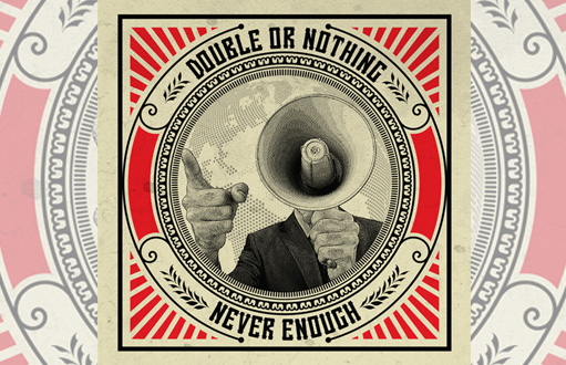 DOUBLE OR NOTHING – NEVER ENOUGH